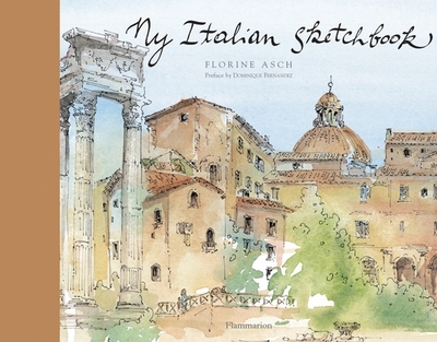 My Italian Sketchbook - Asch, Florine, and Fernandez, Dominique (Foreword by)