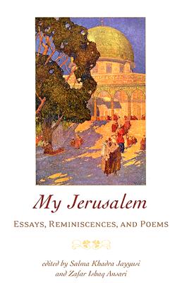 My Jerusalem: Essays, Reminiscences, and Poems - Jayyusi, Salma Khadra, and Ansari, Zafar Ishaq