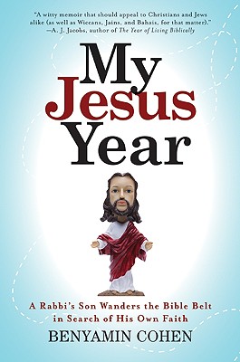 My Jesus Year: A Rabbi's Son Wanders the Bible Belt in Search of His Own Faith - Cohen, Benyamin