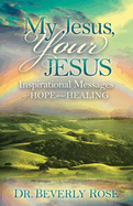 My Jesus, Your Jesus: Inspirational Messages of Hope and Healing