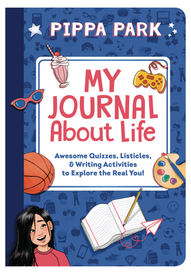 My Journal About Life: Awesome Quizzes, Listicles & Writing Activities to Explore the Real You! - Yun, Erin