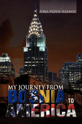 My Journey from Bosnia to America - Hasanic, Ziska Paden