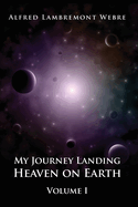 My Journey Landing Heaven on Earth: Volume I