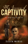 My Journey of Captivity: The Story of a German POW