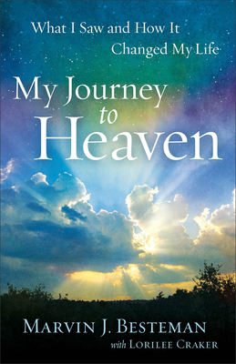 My Journey to Heaven: What I Saw and How It Changed My Life - Besteman, Marvin J, and Craker, Lorilee