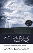 My Journey with Grief: A Mother's Grief Revealed in Her Journals