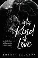 My Kind of Love: A Collection of Romantic Short Stories