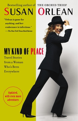 My Kind of Place: Travel Stories from a Woman Who's Been Everywhere - Orlean, Susan