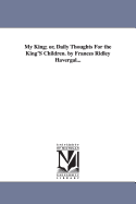 My King; Or, Daily Thoughts for the King's Children. by Frances Ridley Havergal...