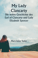 My Lady Clancarty Die wahre Geschichte des Earl of Clancarty und Lady Elizabeth Spencer