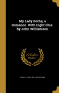 My Lady Rotha; a Romance. With Eight Illus. by John Williamson