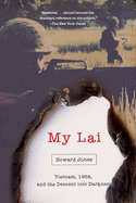 My Lai: Vietnam, 1968, and the Descent Into Darkness