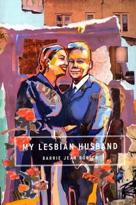 My Lesbian Husband: Landscapes of a Marriage - Borich, Barrie Jean