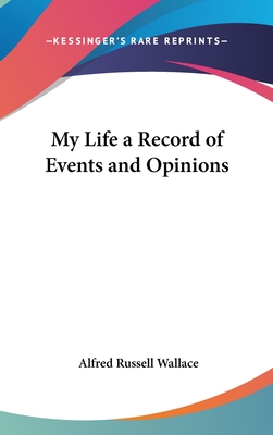 My Life a Record of Events and Opinions - Wallace, Alfred Russell