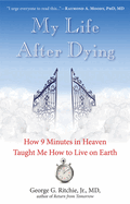 My Life After Dying: How 9 Minutes in Heaven Taught Me How to Live on Earth