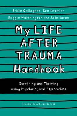 My Life After Trauma Handbook: Surviving and Thriving Using Psychological Approaches - Knowles, Sue, and Gallagher, Bridie, and Baron, Jade