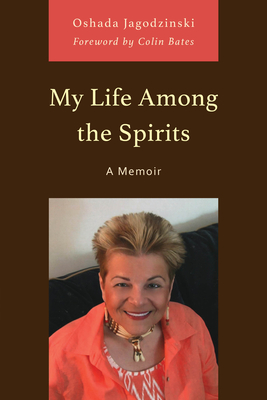 My Life Among the Spirits: A Memoir - Jagodzinski, Oshada, and Bates, Colin (Foreword by)