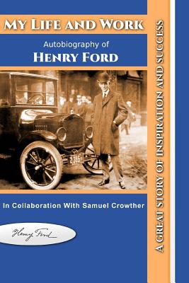 My Life and Work: Autobiography of Henry Ford - Ford, Henry, Mrs.