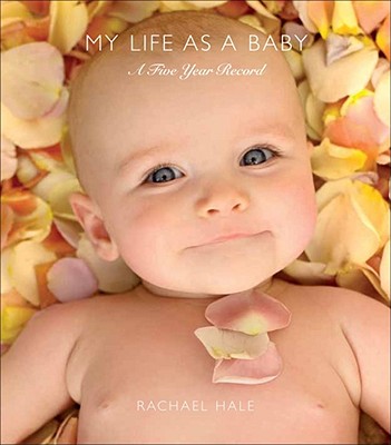 My Life as a Baby: A Five Year Record - Hale, Rachael, and Ltd Pq Blackwell (Designer)