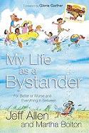 My Life as a Bystander: For Better or Worse and Everything in Between - Allen, Jeff, and Bolton, Martha