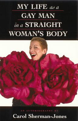 My Life as a Gay Man in a Straight Woman's Body - Sherman-Jones, Carol