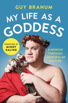 My Life as a Goddess: A Memoir through (Un)Popular Culture - Branum, Guy, and Kaling, Mindy (Foreword by)