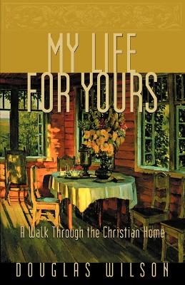 My Life for Yours: A Walk Though the Christian Home - Wilson, Douglas