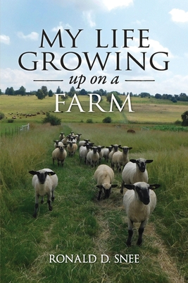 My Life Growing Up on the Farm - Snee, Ronald D