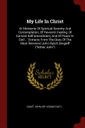 My Life In Christ: Or Moments Of Spiritual Serenity And Contemplation, Of Reverent Feeling, Of Earnest Self-amendment, And Of Peace In God ... Extracts From The Diary Of The Most Reverend John Iliytch Sergieff (father John)