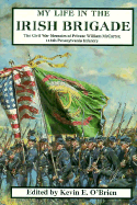 My Life in the Irish Brigade: The Civil War Memories of Private William McCarter, 116th Pennsylvania Infantry