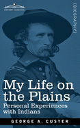 My Life on the Plains: Personal Experiences with Indians