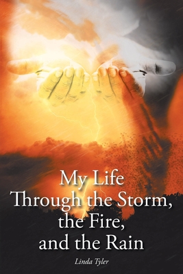 My Life Through the Storm, the Fire, and the Rain - Tyler, Linda