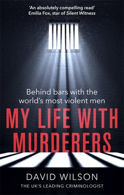 My Life with Murderers: Behind Bars with the World's Most Violent Men - Wilson, David