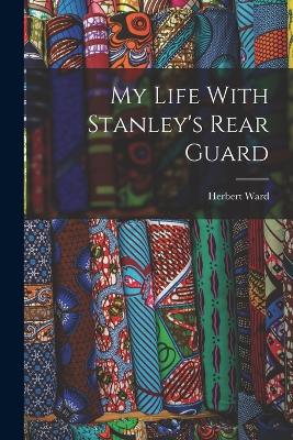 My Life With Stanley's Rear Guard - Ward, Herbert