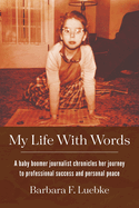 My Life with Words: A Baby Boomer Journalist Chronicles Her Journey to Professional Success and Personal Peace