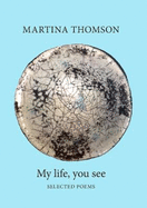 My life, you see: Selected poems