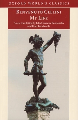 My Life - Cellini, Benvenuto, and Bondanella, Julia Conaway, and Bondanella, Peter