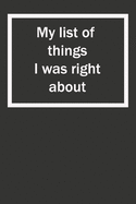 My list of things I was right about: 6x9 Lined Notebook, Gift For a Friend or a Colleague (Gift For Someone You Love)