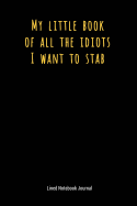 My Little Book of All the Idiots I Want to Stab: Lined Notebook Journal