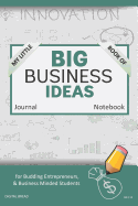 My Little Book of Big Business Ideas Journal Notebook: For Budding Entrepreneurs, Business Minded Students, Homeschoolers, and Innovators. Bbi114