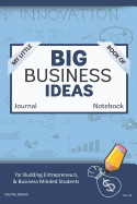 My Little Book of Big Business Ideas Journal Notebook: For Budding Entrepreneurs, Business Minded Students, Homeschoolers, and Innovators. Bbi148