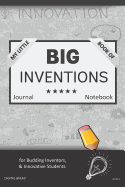 My Little Book of Big Inventions Journal Notebook: For Budding Inventors, Innovative Students, Homeschool Curriculum, and Dreamers of Every Age. Bii151