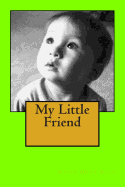 My Little Friend: Homeschool Primer. Children Love Rhymes, Sounds, and Imagining Their Favorite Stories. with This Book the Child Is the Illustrator, and the Words Dance with Rhythm. They'll Learn That a Book Is a Friend They Love to Read.