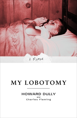 My Lobotomy: A Memoir - Dully, Howard, and Fleming, Charles