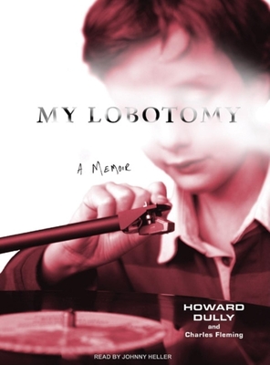 My Lobotomy: A Memoir - Dully, Howard, and Fleming, Charles, and Heller (Narrator)