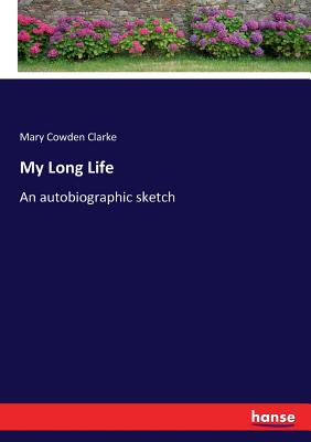 My Long Life: An autobiographic sketch - Clarke, Mary Cowden