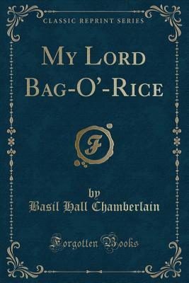 My Lord Bag-O'-Rice (Classic Reprint) - Chamberlain, Basil Hall