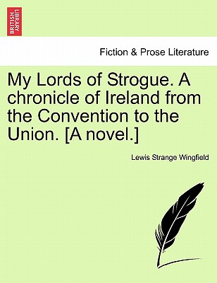 My Lords of Strogue. a Chronicle of Ireland from the Convention to the Union. [A Novel.] - Wingfield, Lewis