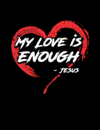 My Love Is Enough -Jesus: Inspirational and Christian Themed College Ruled Composition Notebook