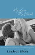 My Lover, My Friend: True-Life Stories of Lesbian Romance Between Friends - Elder, Lindsey (Editor)